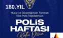 TÜRK POLİS TEŞKİLATI’MIZIN 180. KURULUŞ YIL DÖNÜMÜ VE POLİS HAFTASI KUTLU OLSUN